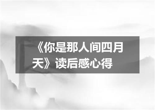 《你是那人间四月天》读后感心得