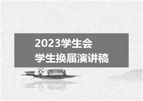 2023学生会学生换届演讲稿