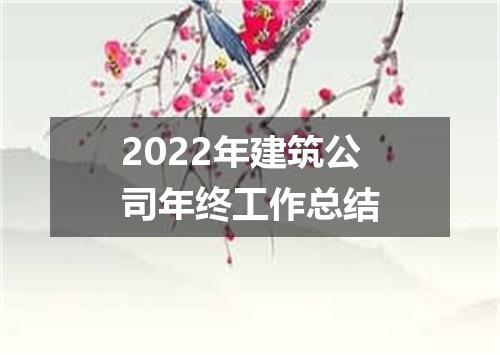 2022年建筑公司年终工作总结