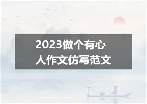 2023做个有心人作文仿写范文