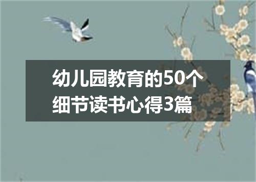 幼儿园教育的50个细节读书心得3篇