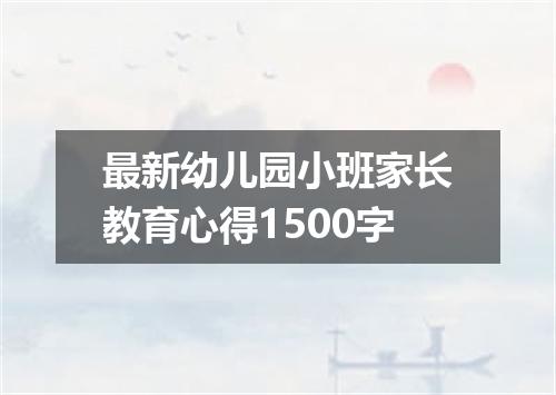 最新幼儿园小班家长教育心得1500字