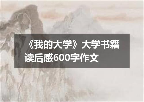 《我的大学》大学书籍读后感600字作文