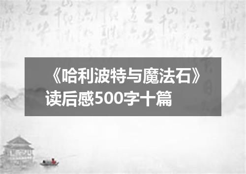 《哈利波特与魔法石》读后感500字十篇
