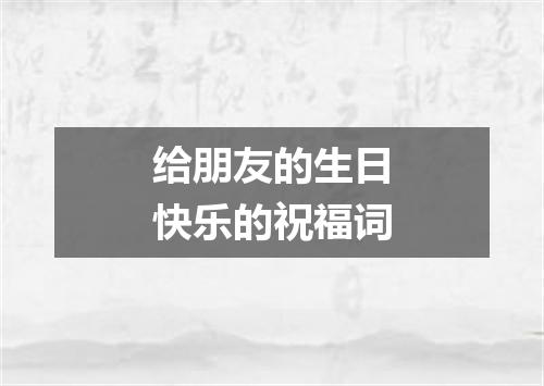 给朋友的生日快乐的祝福词
