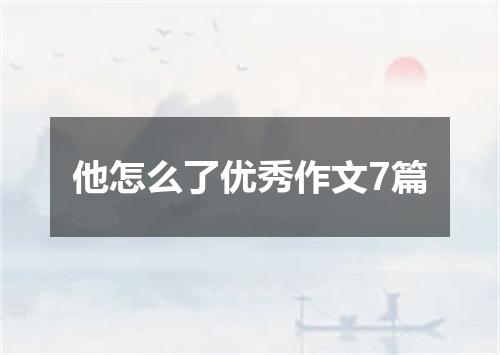 他怎么了优秀作文7篇