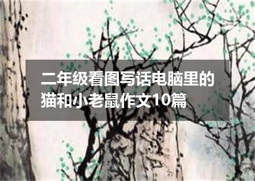 二年级看图写话电脑里的猫和小老鼠作文10篇