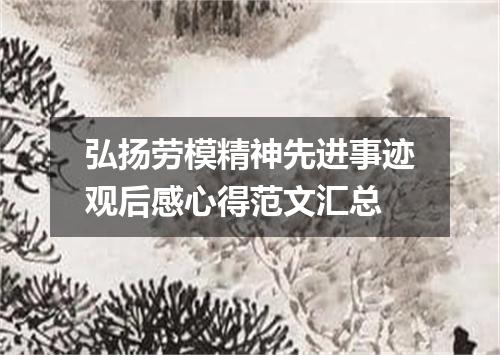 弘扬劳模精神先进事迹观后感心得范文汇总