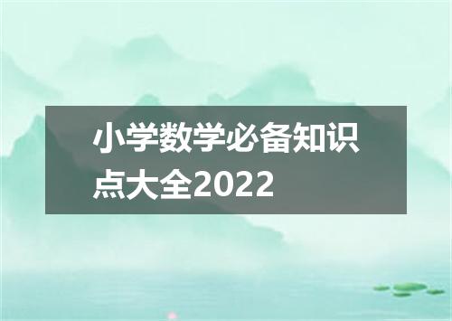 小学数学必备知识点大全2022