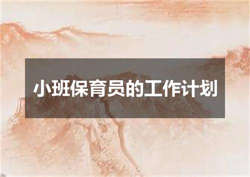 小班保育员的工作计划