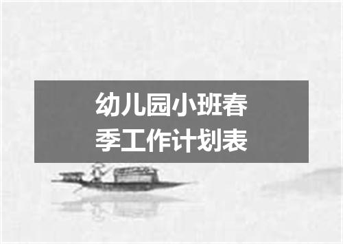 幼儿园小班春季工作计划表