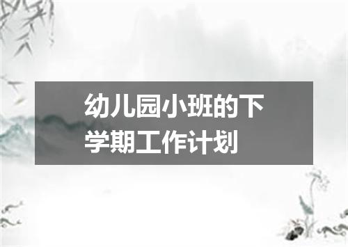 幼儿园小班的下学期工作计划