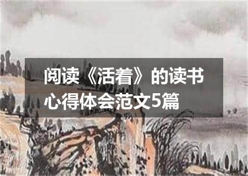 阅读《活着》的读书心得体会范文5篇