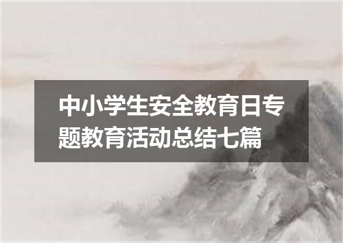 中小学生安全教育日专题教育活动总结七篇