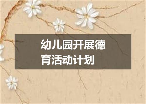 幼儿园开展德育活动计划