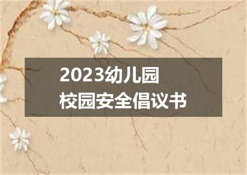 2023幼儿园校园安全倡议书