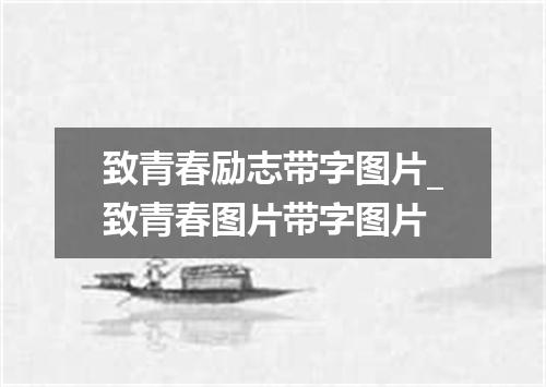 致青春励志带字图片_致青春图片带字图片