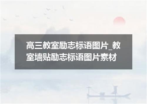 高三教室励志标语图片_教室墙贴励志标语图片素材