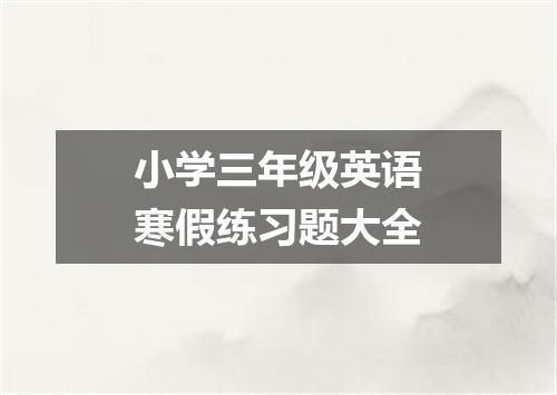 小学三年级英语寒假练习题大全