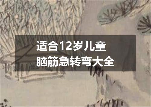 适合12岁儿童脑筋急转弯大全