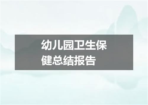 幼儿园卫生保健总结报告