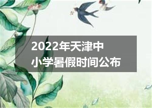 2022年天津中小学暑假时间公布