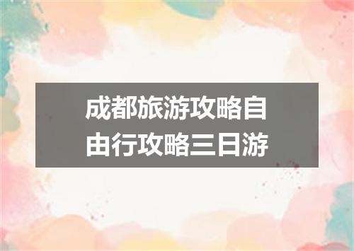 成都旅游攻略自由行攻略三日游