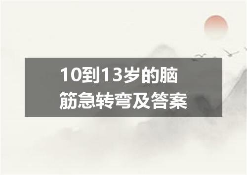 10到13岁的脑筋急转弯及答案