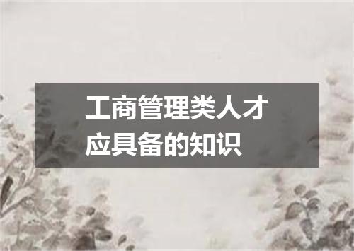 工商管理类人才应具备的知识