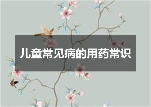 儿童常见病的用药常识