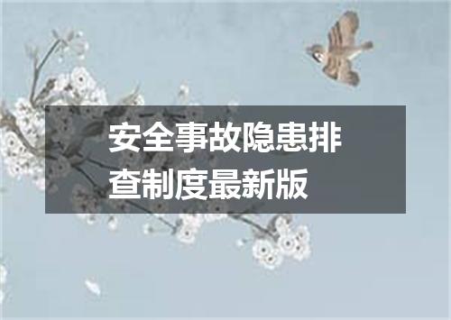 安全事故隐患排查制度最新版