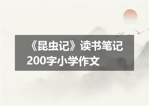 《昆虫记》读书笔记200字小学作文