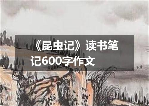 《昆虫记》读书笔记600字作文