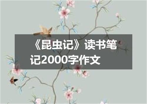 《昆虫记》读书笔记2000字作文