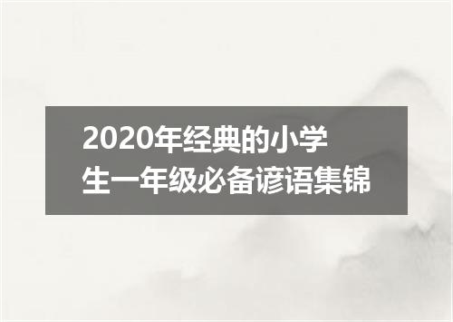 2020年经典的小学生一年级必备谚语集锦