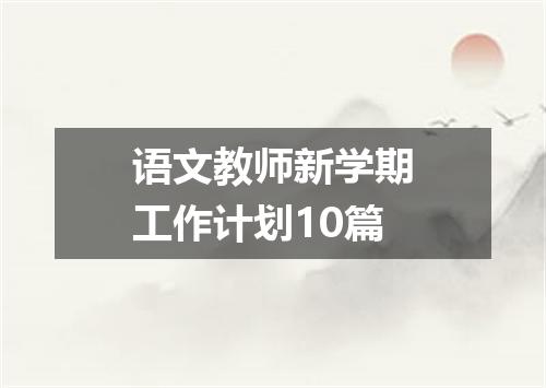 语文教师新学期工作计划10篇