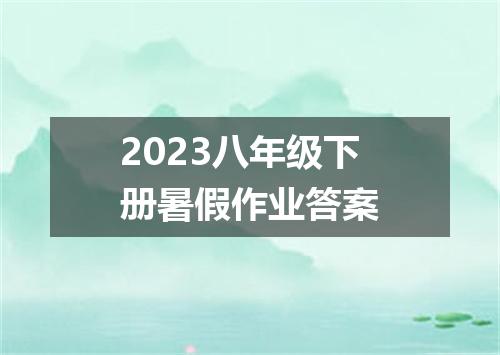 2023八年级下册暑假作业答案