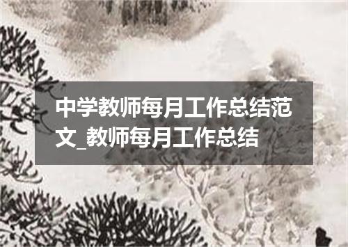 中学教师每月工作总结范文_教师每月工作总结