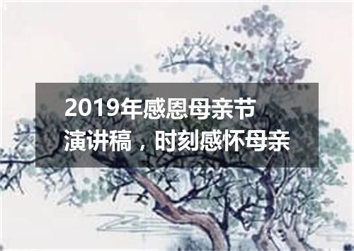 2019年感恩母亲节演讲稿，时刻感怀母亲