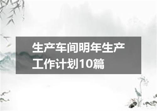 生产车间明年生产工作计划10篇