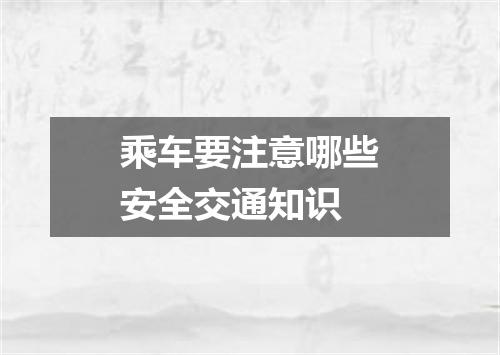 乘车要注意哪些安全交通知识
