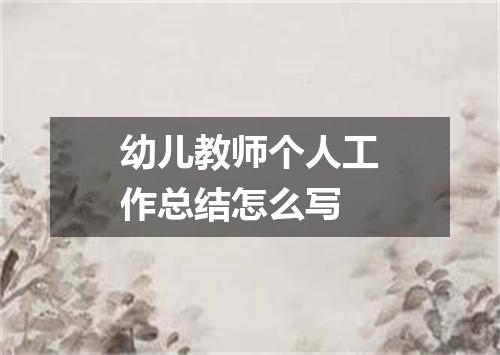 幼儿教师个人工作总结怎么写