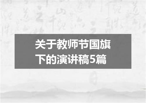 关于教师节国旗下的演讲稿5篇