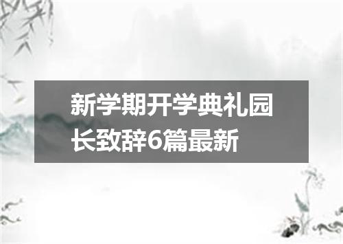 新学期开学典礼园长致辞6篇最新