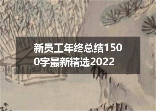新员工年终总结1500字最新精选2022