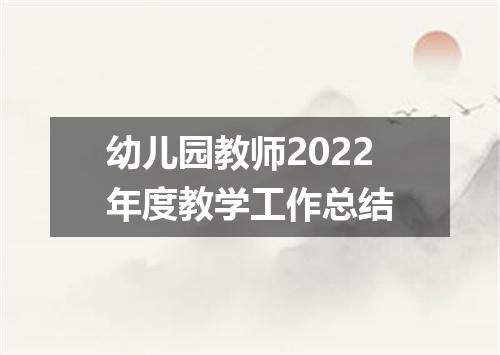 幼儿园教师2022年度教学工作总结