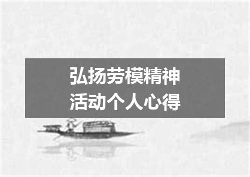 弘扬劳模精神活动个人心得