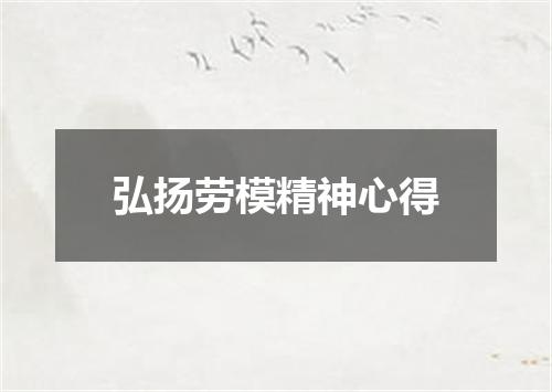 弘扬劳模精神心得