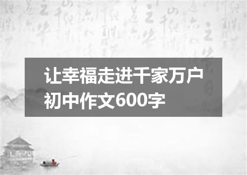 让幸福走进千家万户初中作文600字