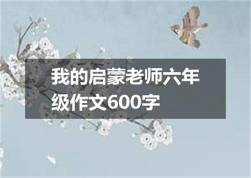 我的启蒙老师六年级作文600字